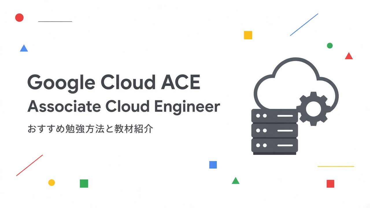 Google Cloud Associate Cloud Engineer おすすめ勉強方法と教材紹介